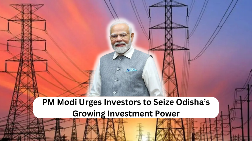 PM Modi Urges Investors to Seize Odisha’s Growing Investment Power